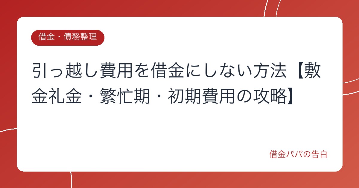 引っ越し費用を借金にしない方法【敷金礼金・繁忙期・初期費用の攻略】