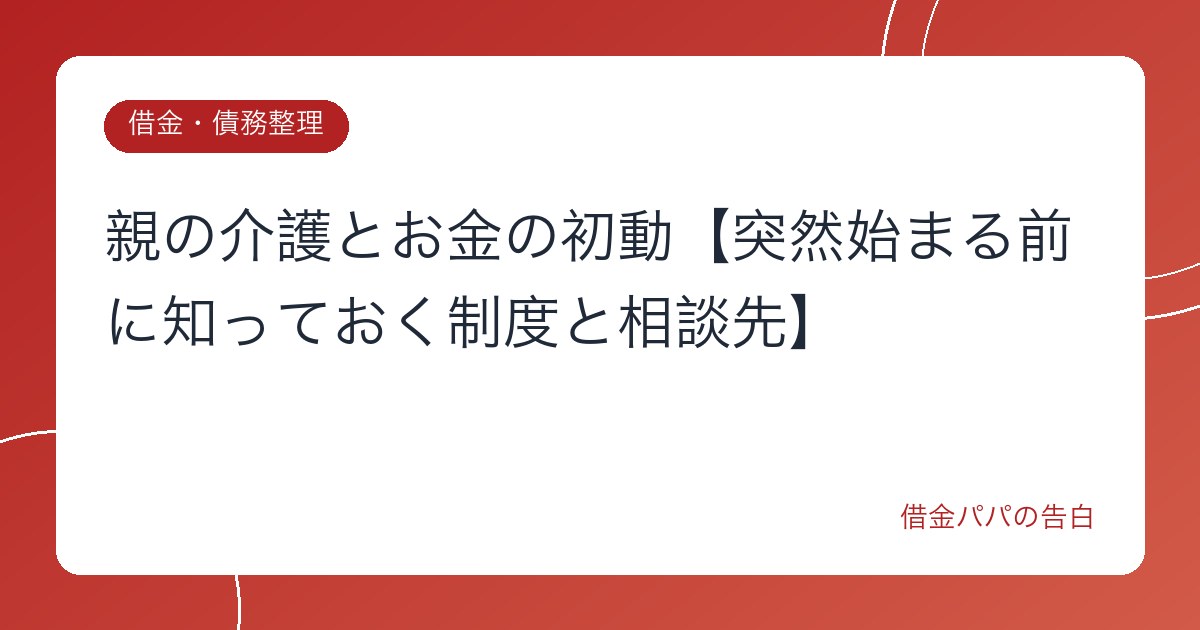 親の介護とお金の初動【突然始まる前に知っておく制度と相談先】