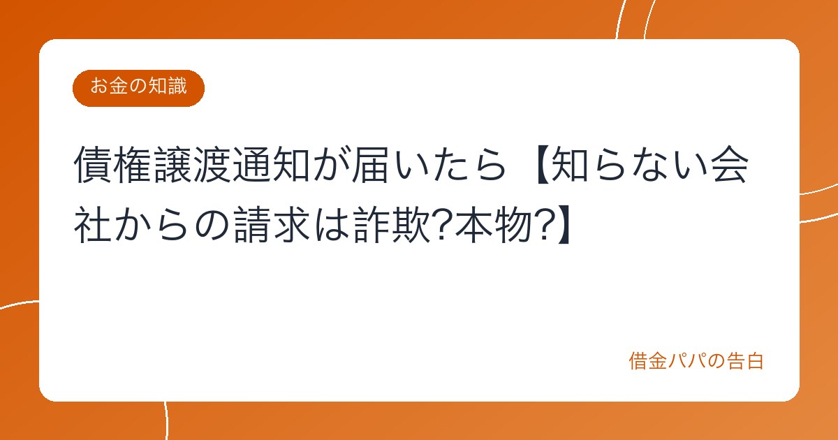債権譲渡通知が届いたら【知らない会社からの請求は詐欺?本物?】