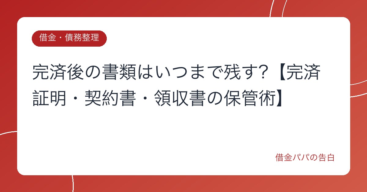 完済後の書類はいつまで残す?【完済証明・契約書・領収書の保管術】