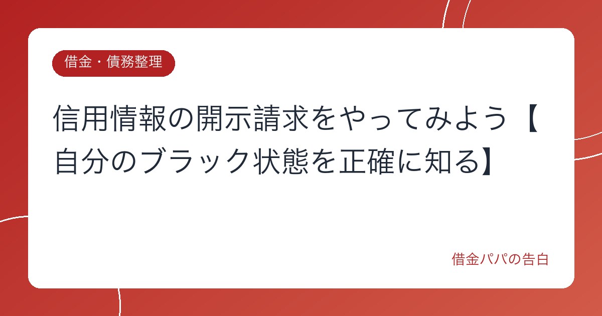 信用情報の開示請求をやってみよう【自分のブラック状態を正確に知る】