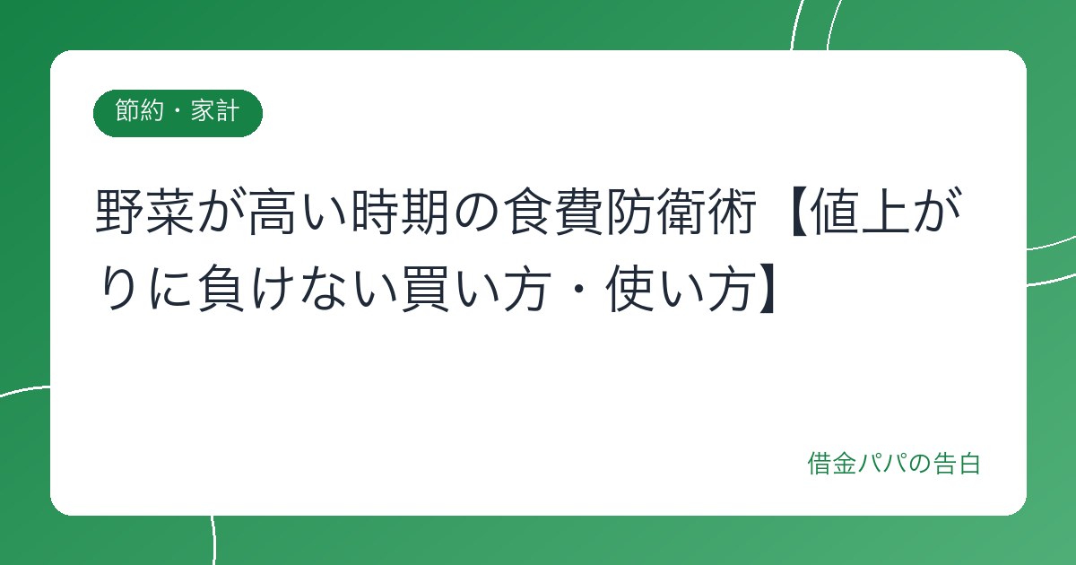 野菜が高い時期の食費防衛術【値上がりに負けない買い方・使い方】