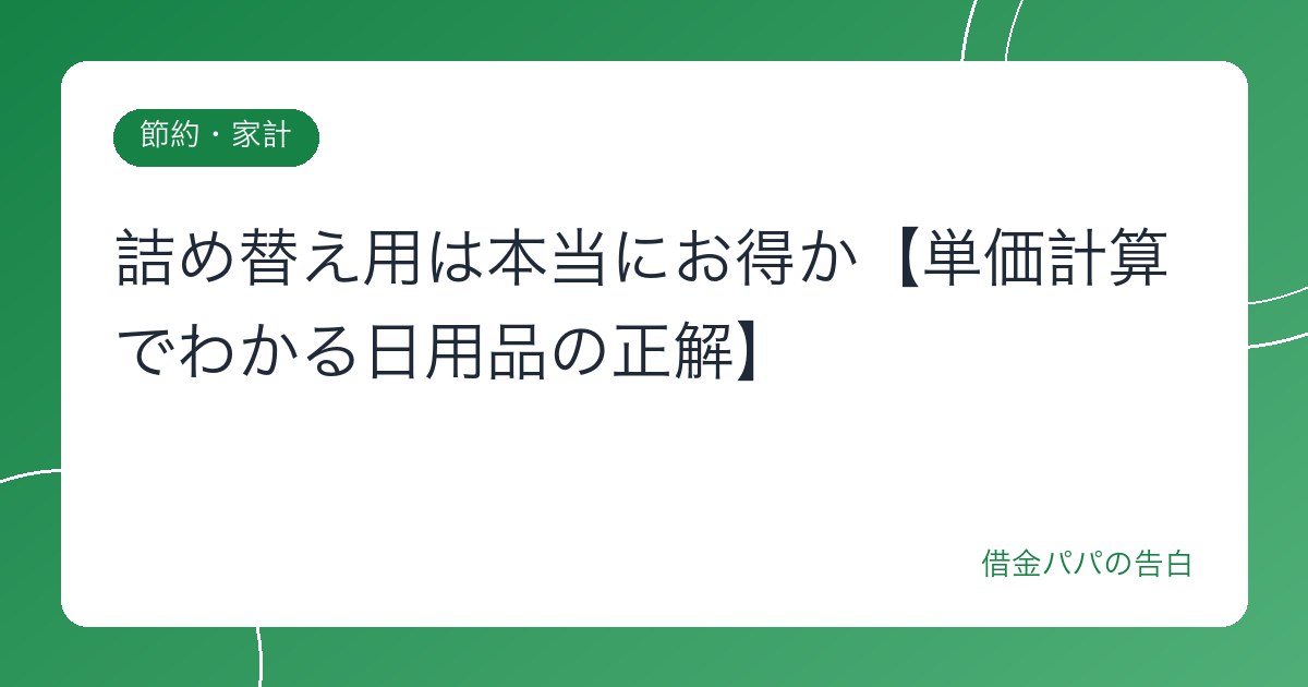 詰め替え用は本当にお得か【単価計算でわかる日用品の正解】