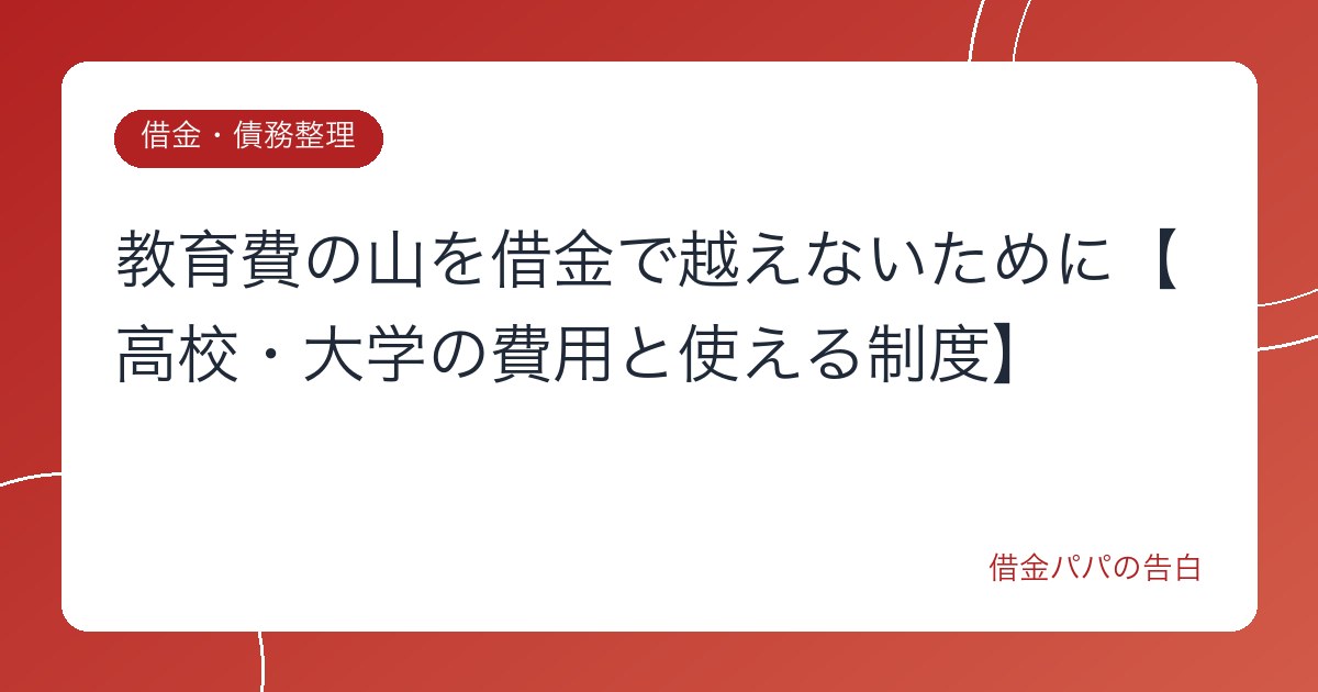 教育費の山を借金で越えないために【高校・大学の費用と使える制度】
