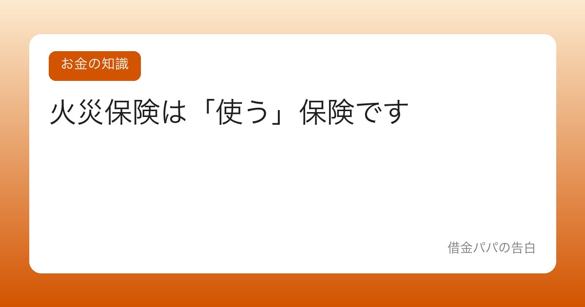 火災保険は「使う」保険です【申請できる損害と、申請サポート業者の罠】