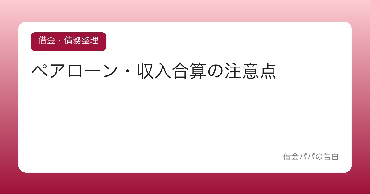 ペアローン・収入合算の注意点【夫婦で借りる前に知るべきリスク】