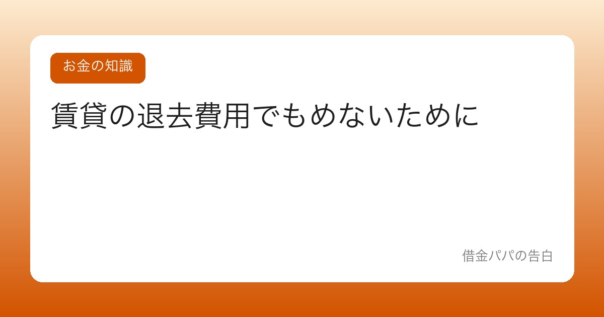 賃貸の退去費用でもめないために【敷金・原状回復のルールを知る】