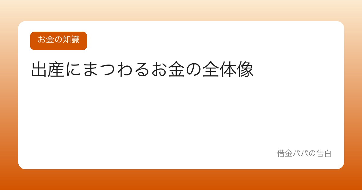 出産にまつわるお金の全体像【もらえるお金と払うお金を整理する】