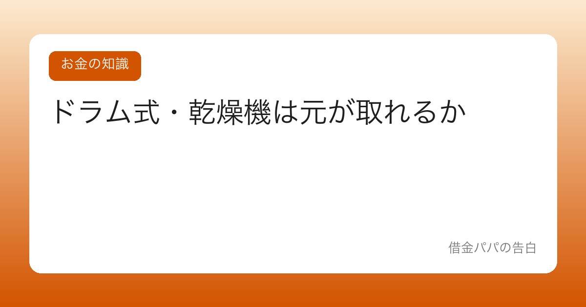 ドラム式・乾燥機は元が取れるか【時短家電の損得を冷静に計算】