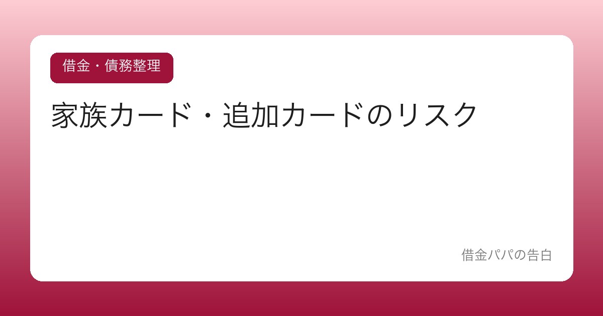 家族カード・追加カードのリスク【便利さの裏で膨らむ管理不能な借金】
