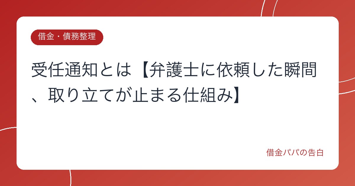 受任通知とは【弁護士に依頼した瞬間、取り立てが止まる仕組み】