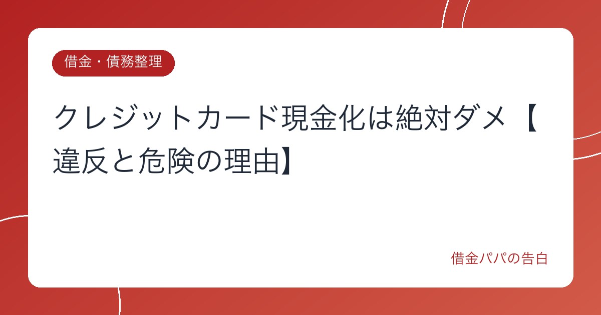 クレジットカード現金化は絶対ダメ【違反と危険の理由】