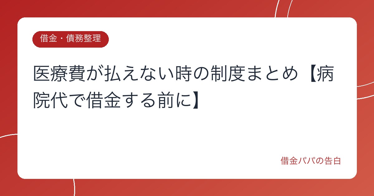 医療費が払えない時の制度まとめ【病院代で借金する前に】