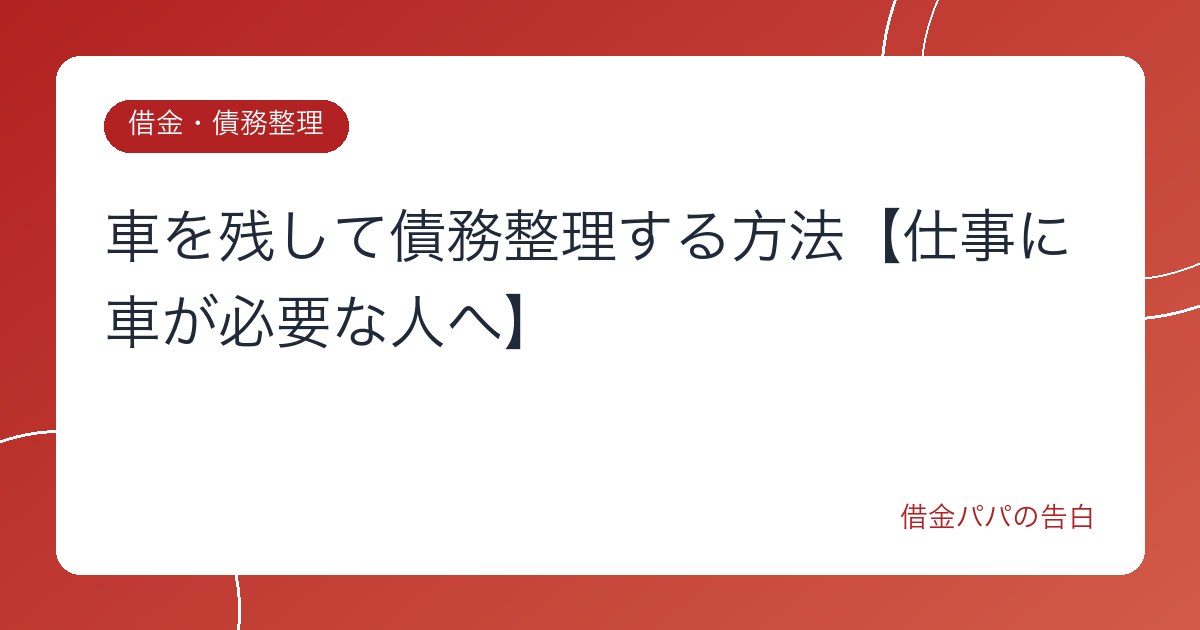 車を残して債務整理する方法【仕事に車が必要な人へ】
