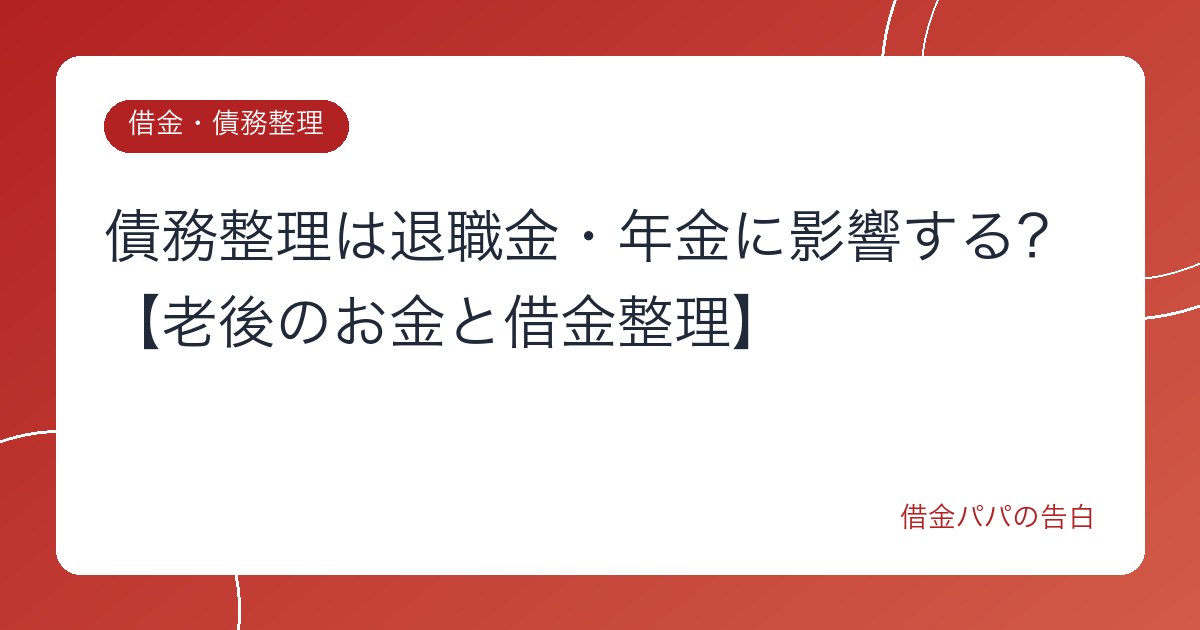 債務整理は退職金・年金に影響する？【老後のお金と借金整理】