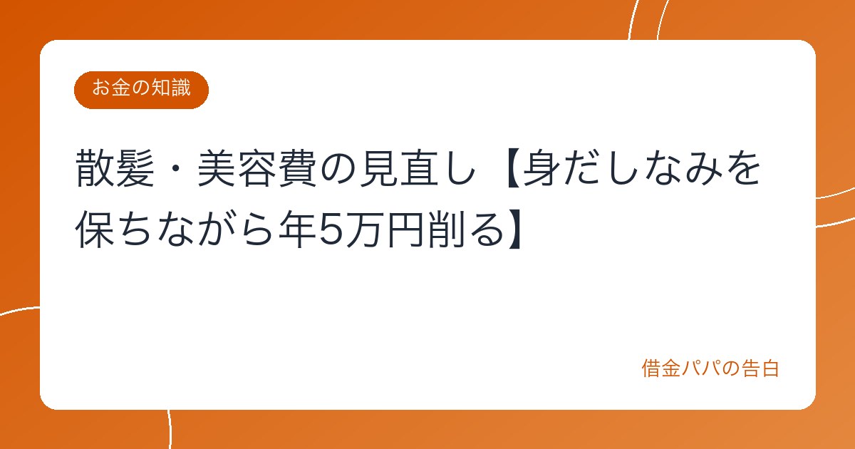 散髪・美容費の見直し【身だしなみを保ちながら年5万円削る】