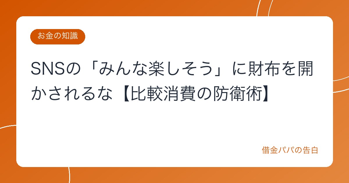 SNSの「みんな楽しそう」に財布を開かされるな【比較消費の防衛術】