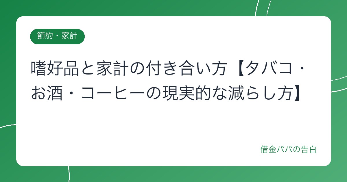 嗜好品と家計の付き合い方【タバコ・お酒・コーヒーの現実的な減らし方】