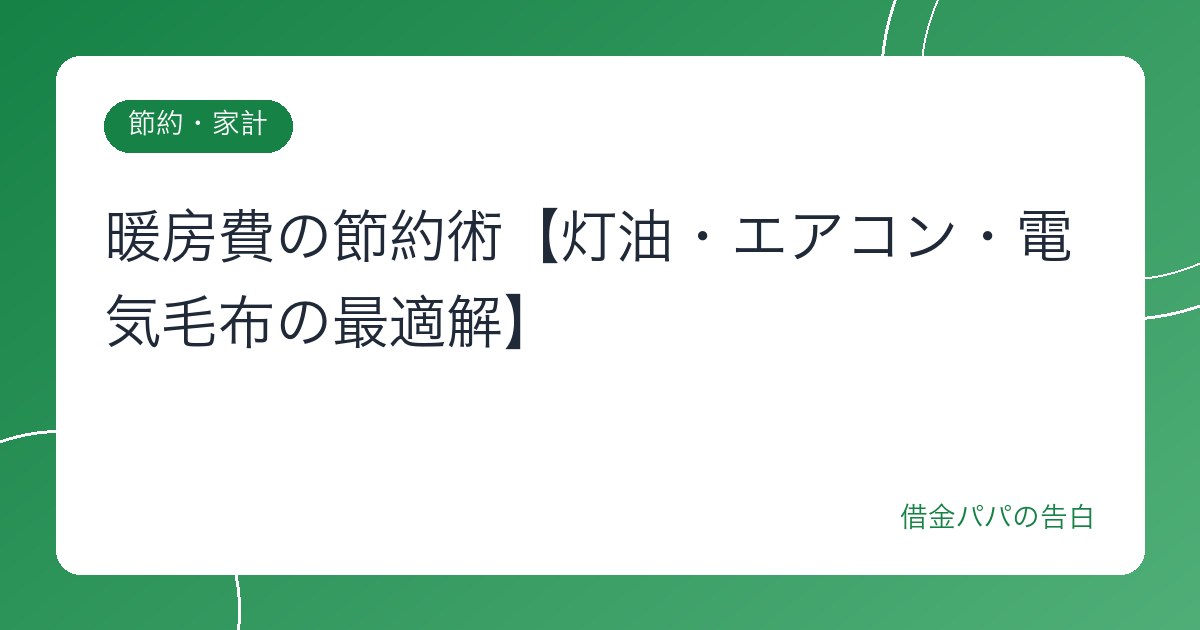 暖房費の節約術【灯油・エアコン・電気毛布の最適解】